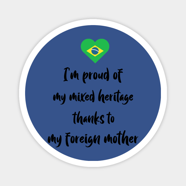 I'm proud of my mixed heritage thanks to my foreign mother Magnet by Designs by Eliane